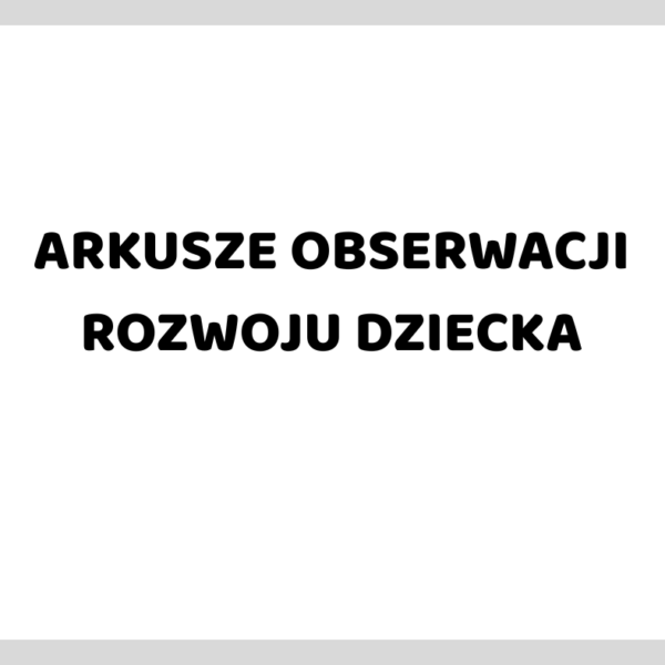 ARKUSZE OBSERWACJI ROZWOJU DZIECKA